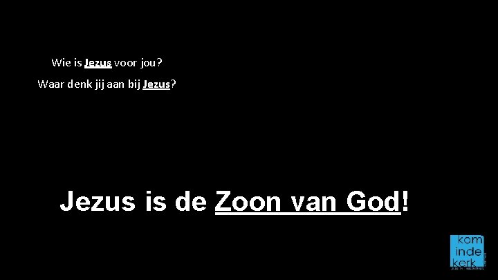 Wie is Jezus voor jou? Waar denk jij aan bij Jezus? Jezus is de