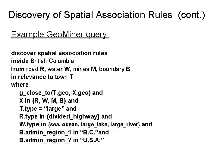 Discovery of Spatial Association Rules (cont. ) Example Geo. Miner query: discover spatial association Discovery of Spatial Association Rules (cont. ) Example Geo. Miner query: discover spatial association