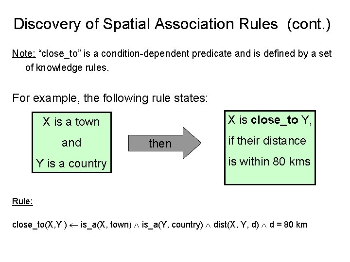 Discovery of Spatial Association Rules (cont. ) Note: “close_to” is a condition dependent predicate Discovery of Spatial Association Rules (cont. ) Note: “close_to” is a condition dependent predicate