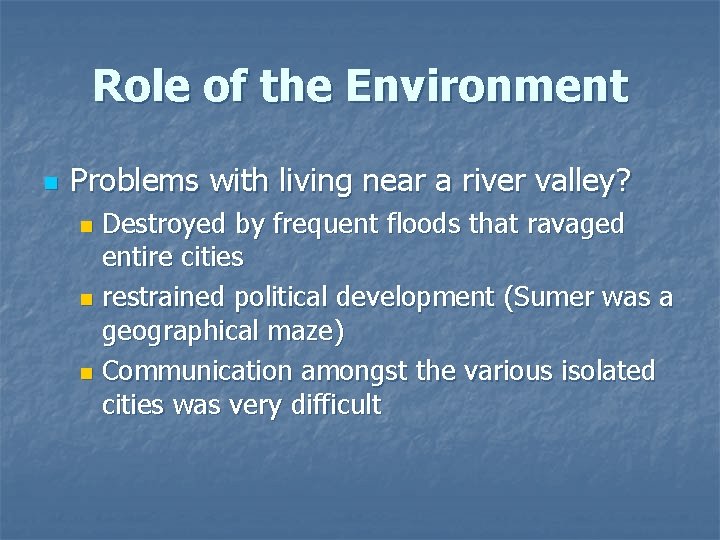 Role of the Environment n Problems with living near a river valley? Destroyed by