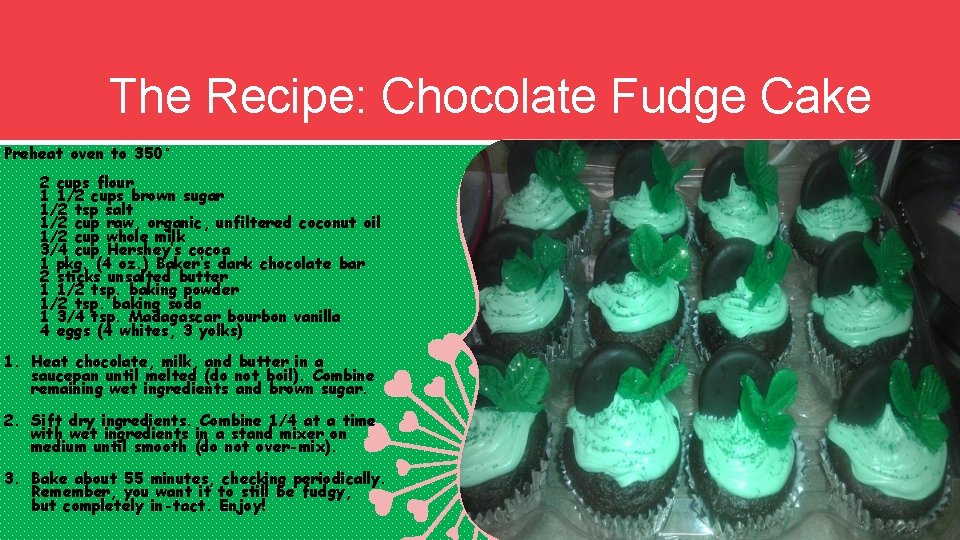 The Recipe: Chocolate Fudge Cake Preheat oven to 350 2 cups flour 1 1/2