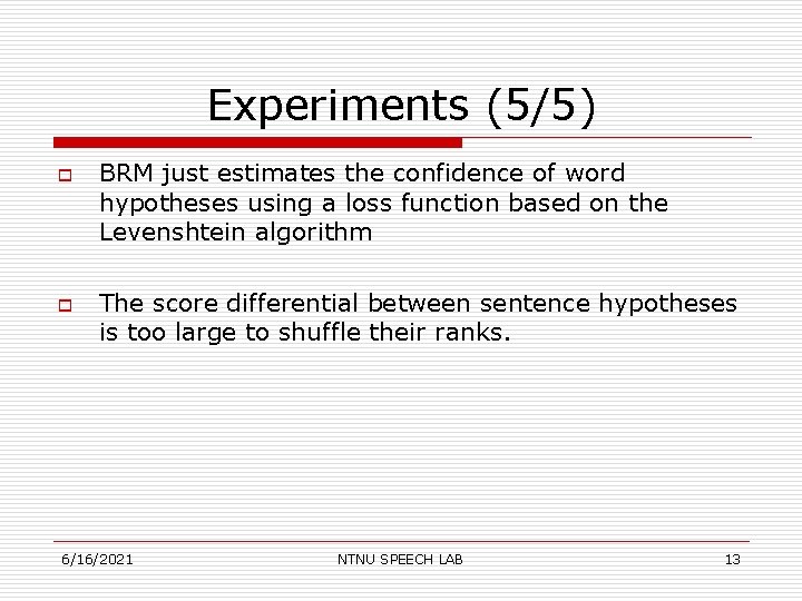 Experiments (5/5) o o BRM just estimates the confidence of word hypotheses using a