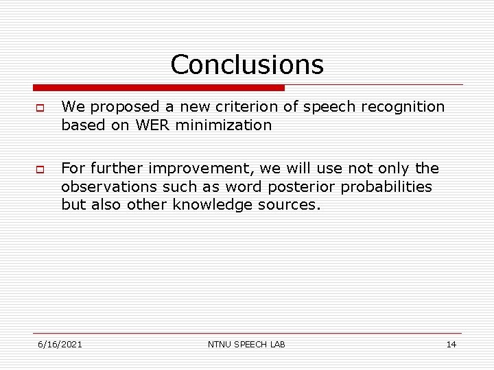 Conclusions o o We proposed a new criterion of speech recognition based on WER