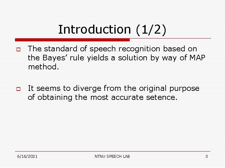 Introduction (1/2) o o The standard of speech recognition based on the Bayes’ rule