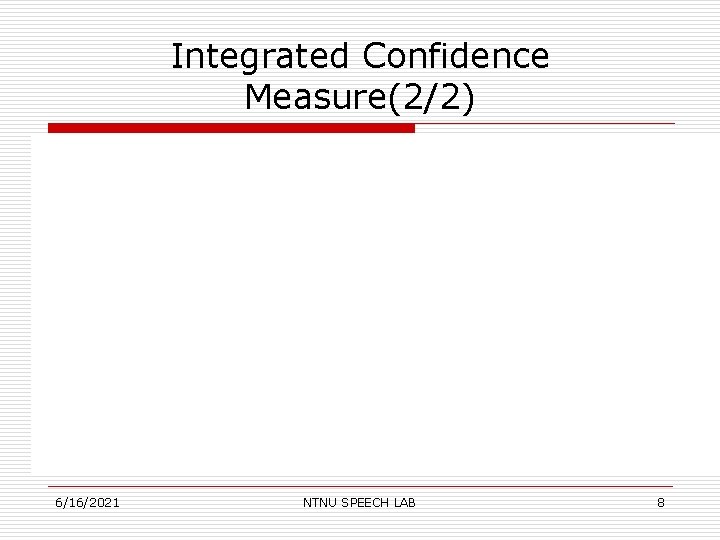 Integrated Confidence Measure(2/2) 6/16/2021 NTNU SPEECH LAB 8 