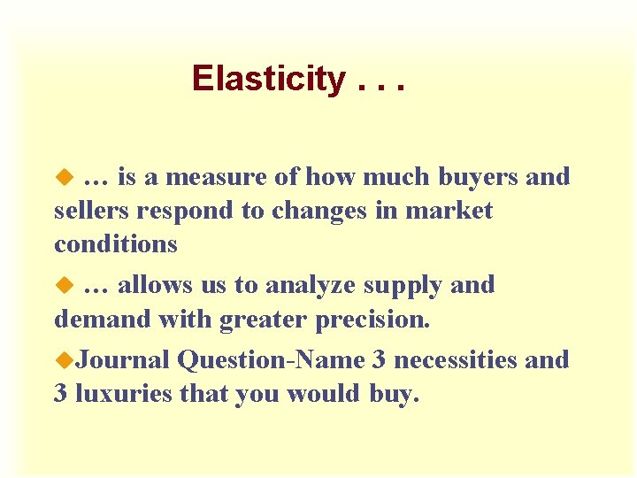 Elasticity. . . … is a measure of how much buyers and sellers respond