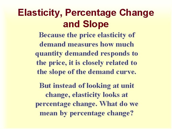 Elasticity, Percentage Change and Slope Because the price elasticity of demand measures how much