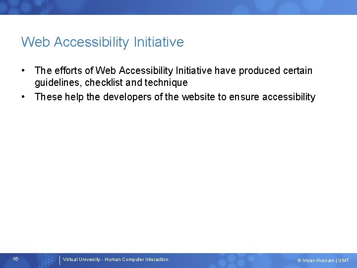 Web Accessibility Initiative • The efforts of Web Accessibility Initiative have produced certain guidelines,