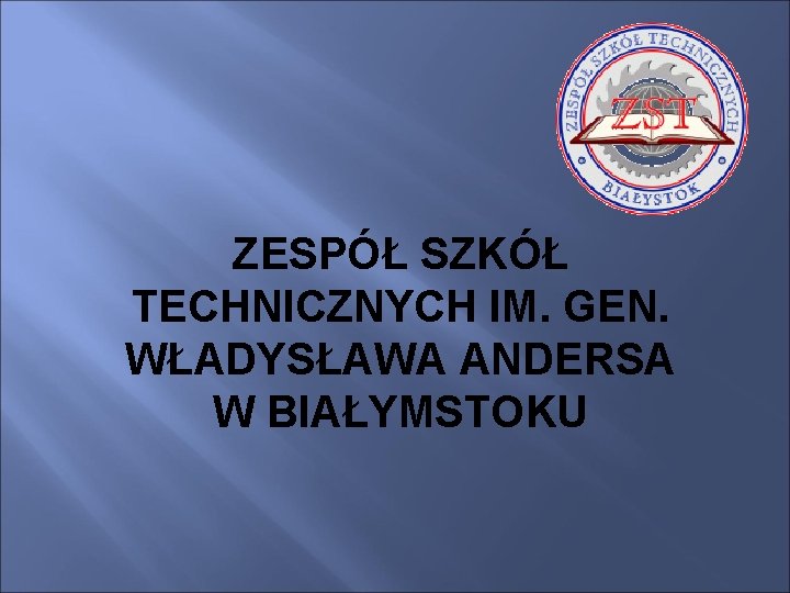 ZESPÓŁ SZKÓŁ TECHNICZNYCH IM. GEN. WŁADYSŁAWA ANDERSA W BIAŁYMSTOKU 