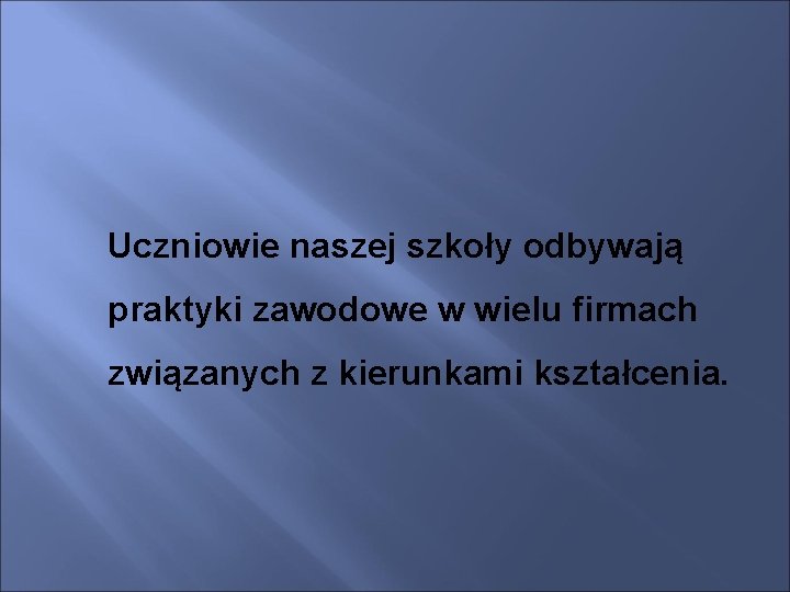 Uczniowie naszej szkoły odbywają praktyki zawodowe w wielu firmach związanych z kierunkami kształcenia. 