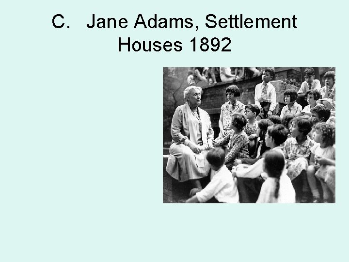 C. Jane Adams, Settlement Houses 1892 