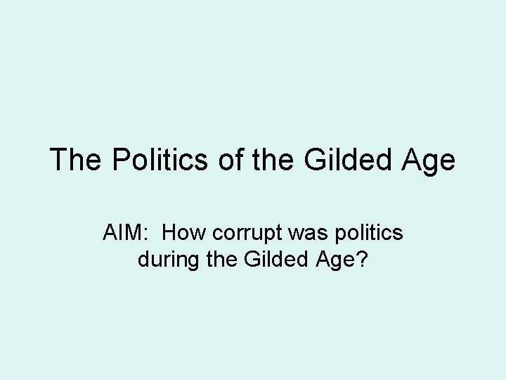 The Politics of the Gilded Age AIM: How corrupt was politics during the Gilded