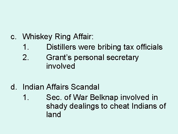 c. Whiskey Ring Affair: 1. Distillers were bribing tax officials 2. Grant’s personal secretary