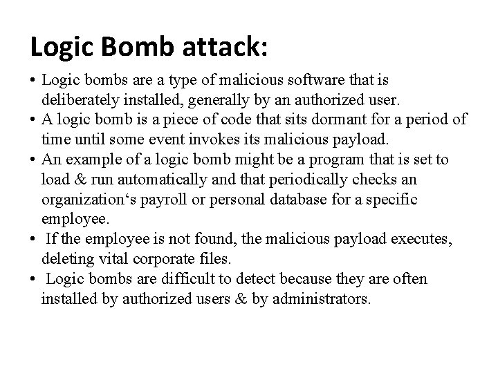 Logic Bomb attack: • Logic bombs are a type of malicious software that is