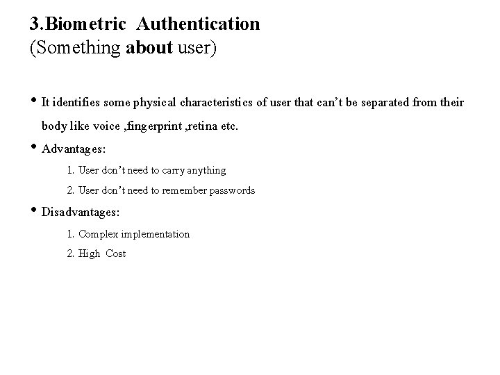 3. Biometric Authentication (Something about user) • It identifies some physical characteristics of user