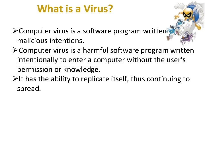 What is a Virus? Computer virus is a software program written with malicious intentions.