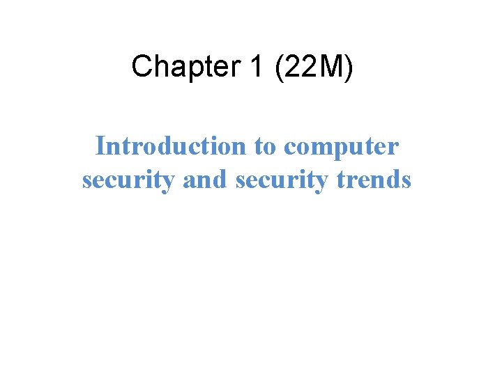 Chapter 1 (22 M) Introduction to computer security and security trends 