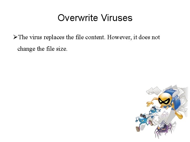 Overwrite Viruses The virus replaces the file content. However, it does not change the