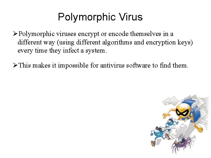 Polymorphic Virus Polymorphic viruses encrypt or encode themselves in a different way (using different