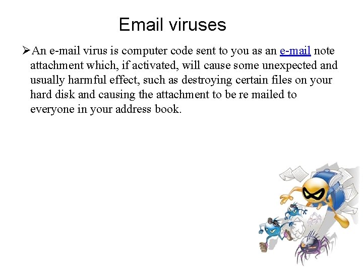 Email viruses An e-mail virus is computer code sent to you as an e-mail