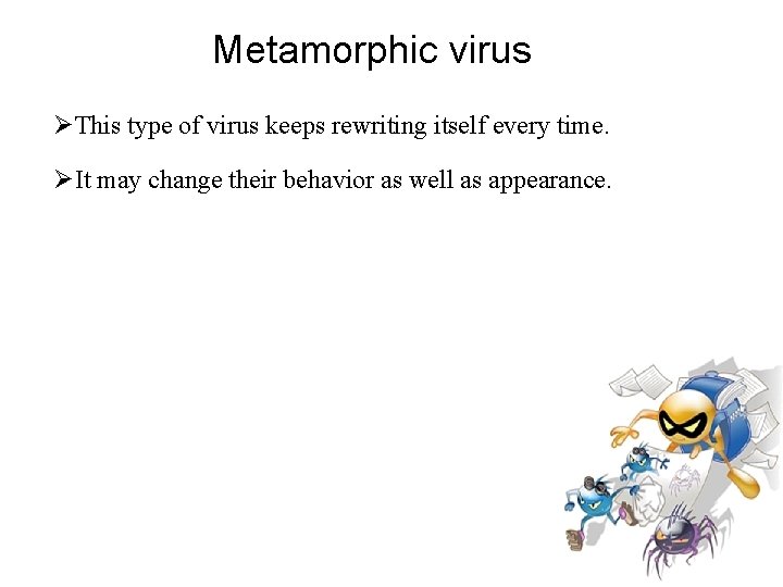 Metamorphic virus This type of virus keeps rewriting itself every time. It may change