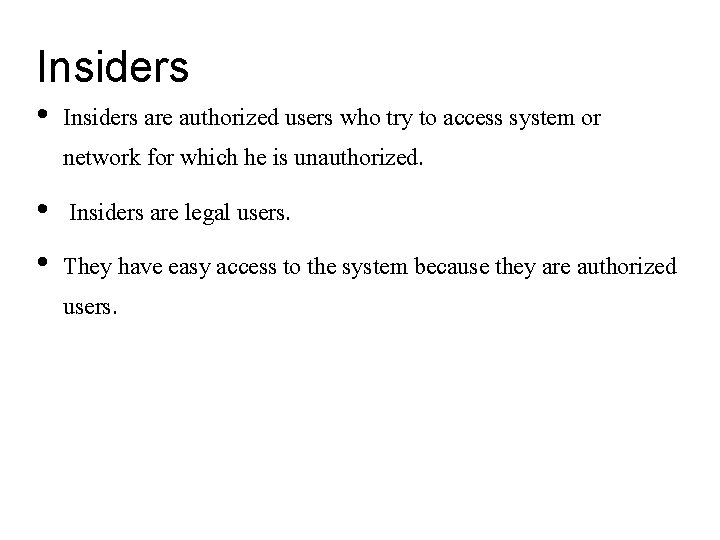 Insiders • Insiders are authorized users who try to access system or network for