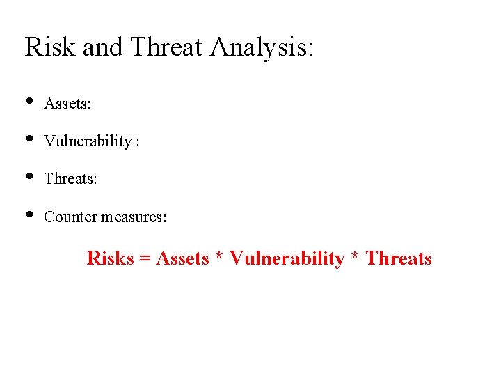 Risk and Threat Analysis: • • Assets: Vulnerability : Threats: Counter measures: Risks =