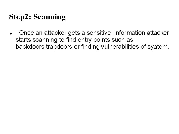 Step 2: Scanning Once an attacker gets a sensitive information attacker starts scanning to