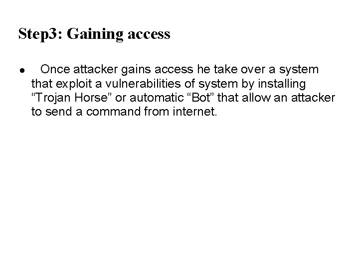 Step 3: Gaining access Once attacker gains access he take over a system that