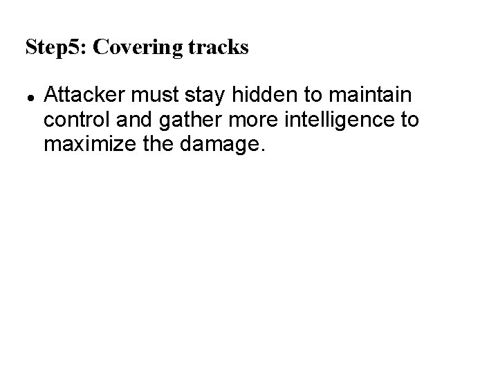 Step 5: Covering tracks Attacker must stay hidden to maintain control and gather more