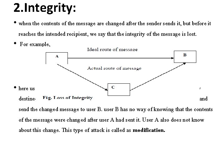 2. Integrity: • when the contents of the message are changed after the sender