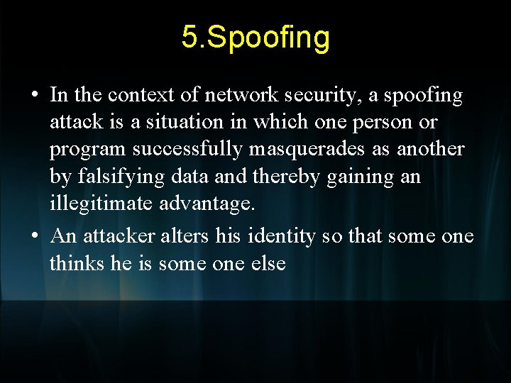 5. Spoofing • In the context of network security, a spoofing attack is a