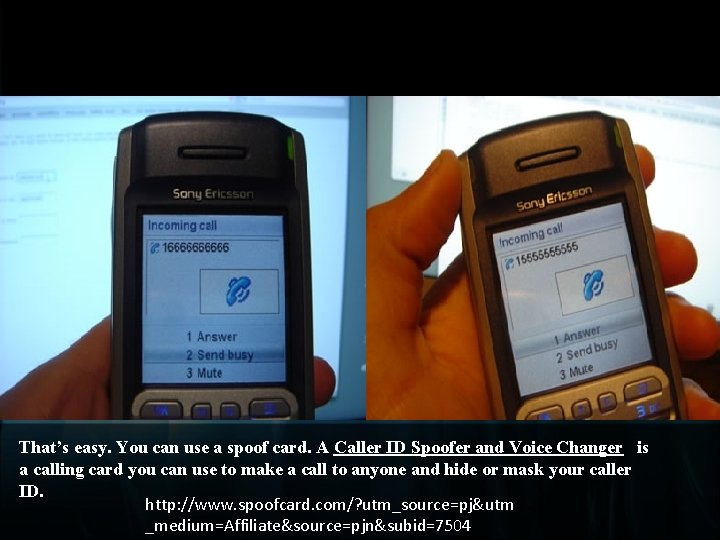 That’s easy. You can use a spoof card. A Caller ID Spoofer and Voice