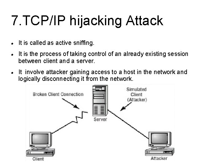 7. TCP/IP hijacking Attack It is called as active sniffing. It is the process