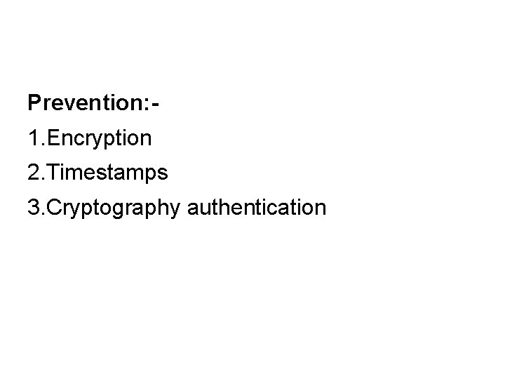 Prevention: 1. Encryption 2. Timestamps 3. Cryptography authentication 