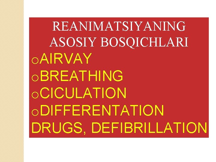 REANIMATSIYANING ASOSIY BOSQICHLARI o. AIRVAY o. BREATHING o. CICULATION o. DIFFERENTATION DRUGS, DEFIBRILLATION 