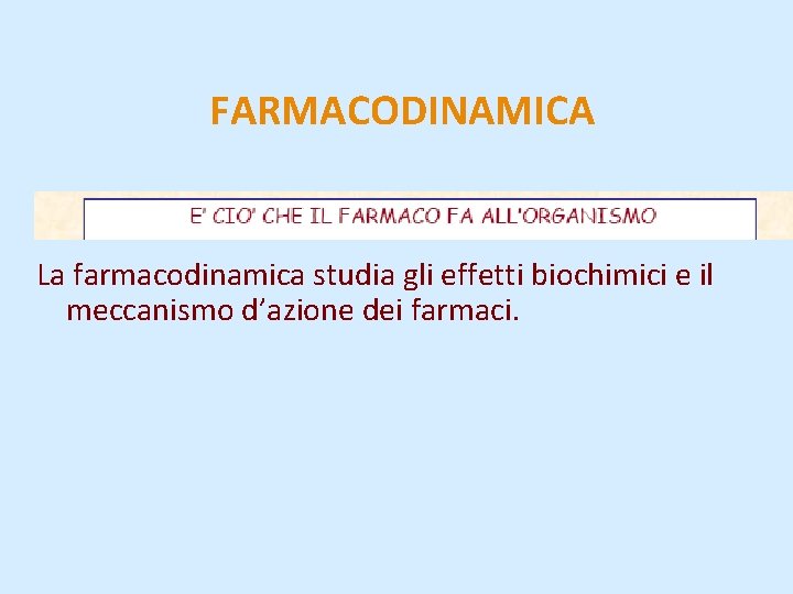 FARMACODINAMICA La farmacodinamica studia gli effetti biochimici e il meccanismo d’azione dei farmaci. 
