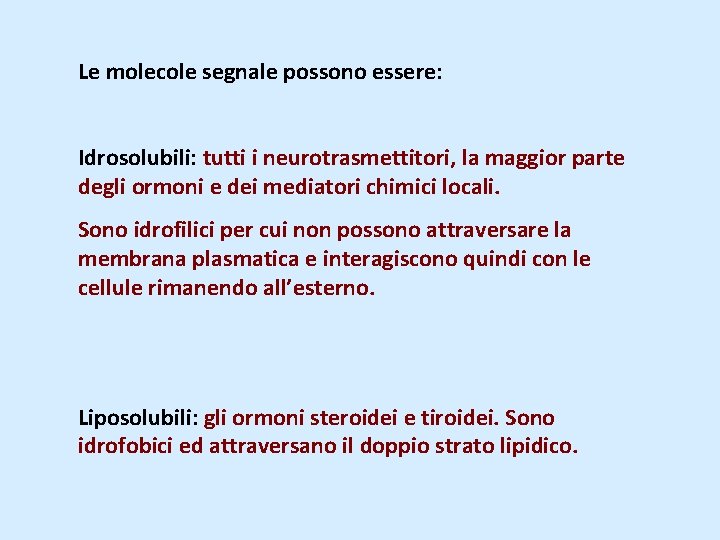 Le molecole segnale possono essere: Idrosolubili: tutti i neurotrasmettitori, la maggior parte degli ormoni