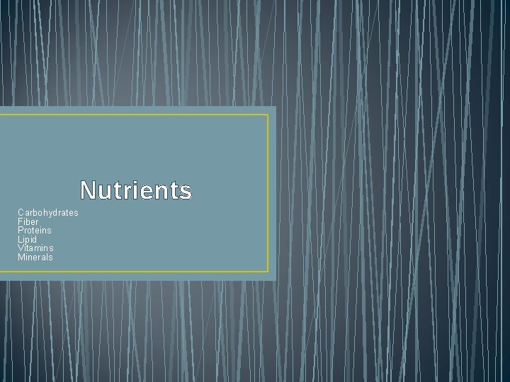 Nutrients Carbohydrates Fiber Proteins Lipid Vitamins Minerals 