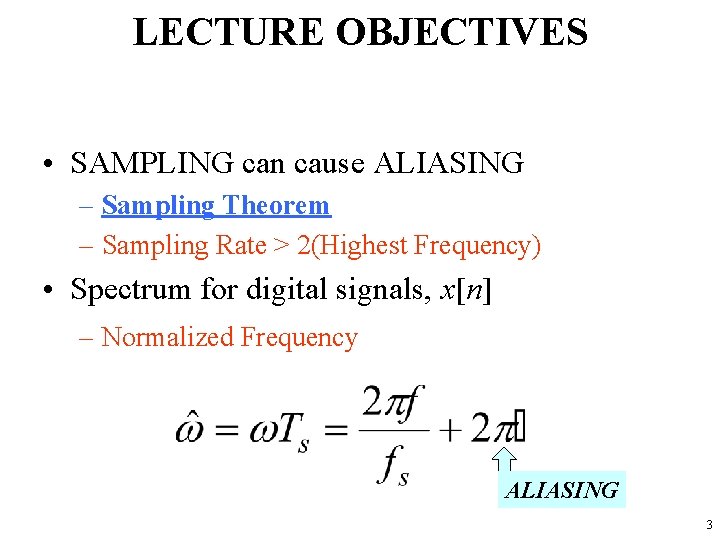 LECTURE OBJECTIVES • SAMPLING can cause ALIASING – Sampling Theorem – Sampling Rate > LECTURE OBJECTIVES • SAMPLING can cause ALIASING – Sampling Theorem – Sampling Rate >