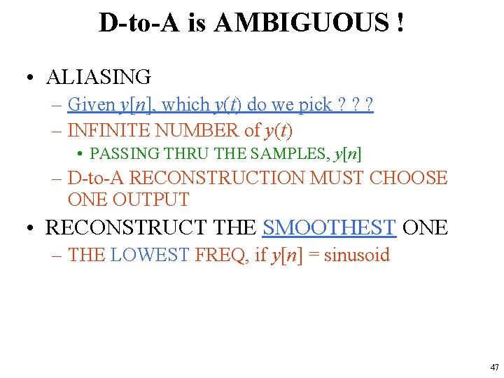 D-to-A is AMBIGUOUS ! • ALIASING – Given y[n], which y(t) do we pick