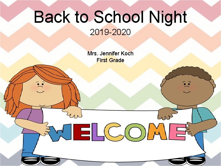 Back to School Night 2019 -2020 Mrs. Jennifer Koch First Grade 