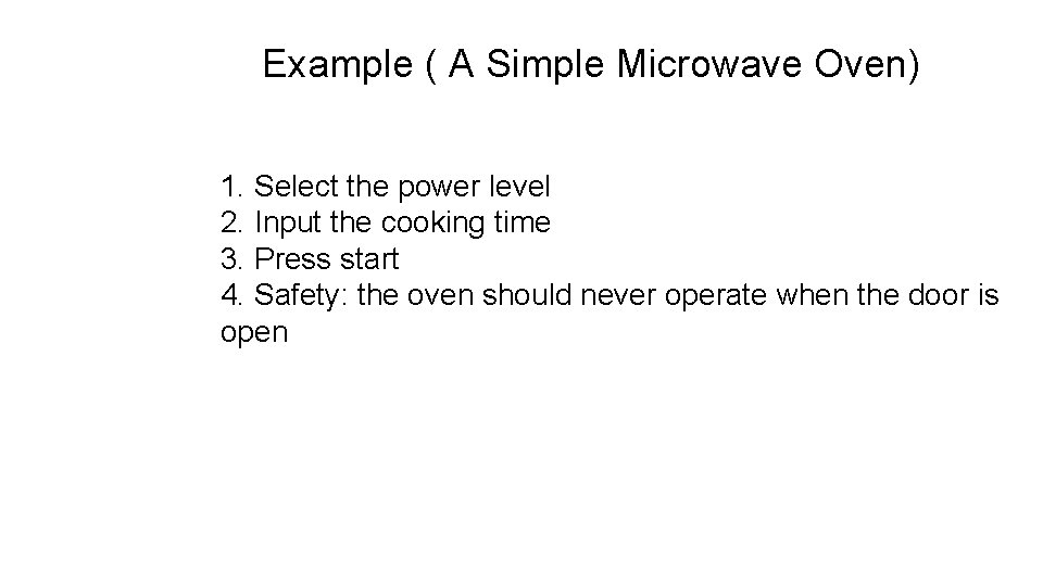 Example ( A Simple Microwave Oven) 1. Select the power level 2. Input the
