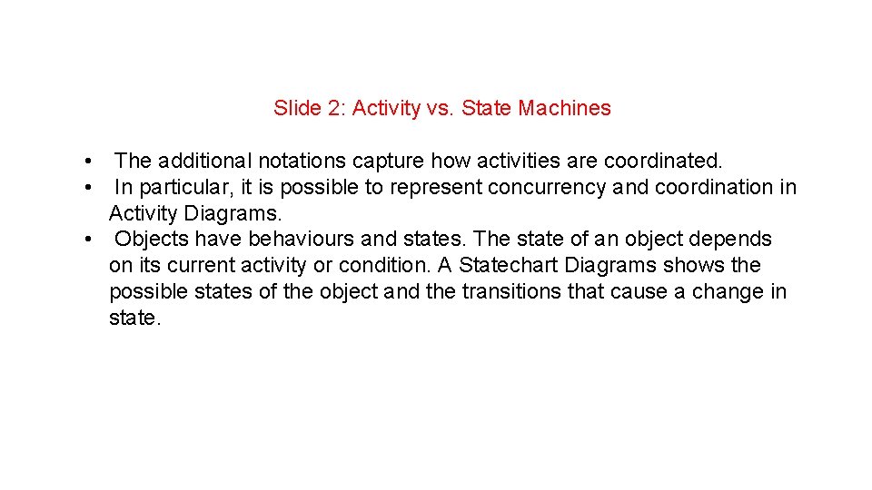 Slide 2: Activity vs. State Machines • • The additional notations capture how activities