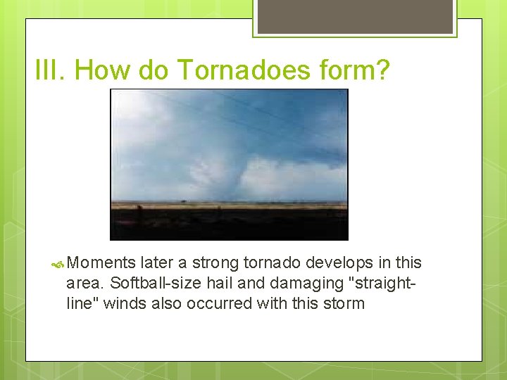 III. How do Tornadoes form? Moments later a strong tornado develops in this area.