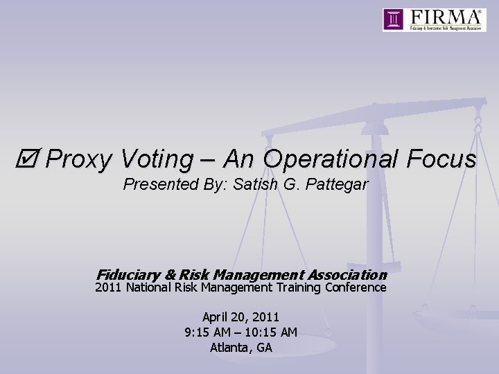  Proxy Voting – An Operational Focus Presented By: Satish G. Pattegar Fiduciary &