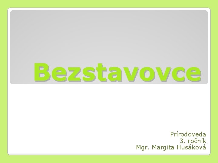 Bezstavovce Prírodoveda 3. ročník Mgr. Margita Husáková 