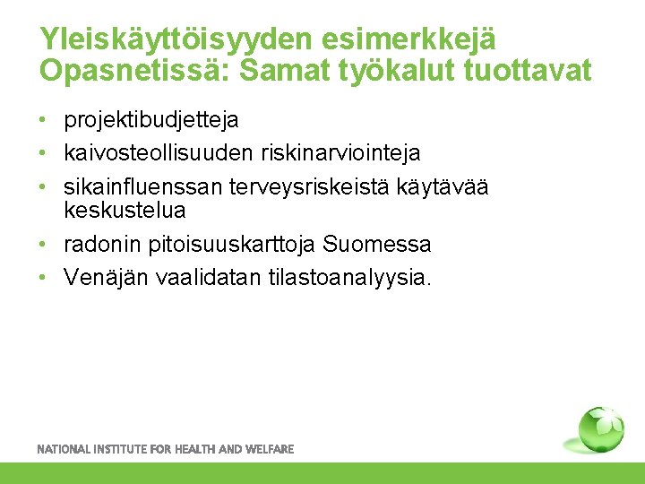 Yleiskäyttöisyyden esimerkkejä Opasnetissä: Samat työkalut tuottavat • projektibudjetteja • kaivosteollisuuden riskinarviointeja • sikainfluenssan terveysriskeistä