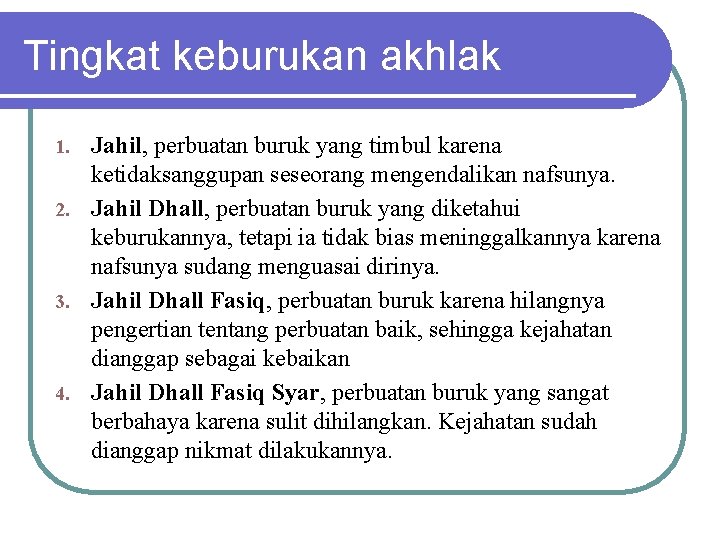 Tingkat keburukan akhlak Jahil, perbuatan buruk yang timbul karena ketidaksanggupan seseorang mengendalikan nafsunya. 2.