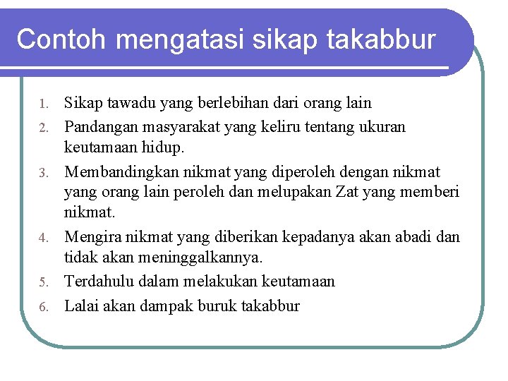 Contoh mengatasi sikap takabbur 1. 2. 3. 4. 5. 6. Sikap tawadu yang berlebihan